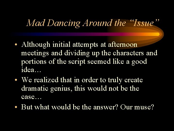 Mad Dancing Around the “Issue” • Although initial attempts at afternoon meetings and dividing