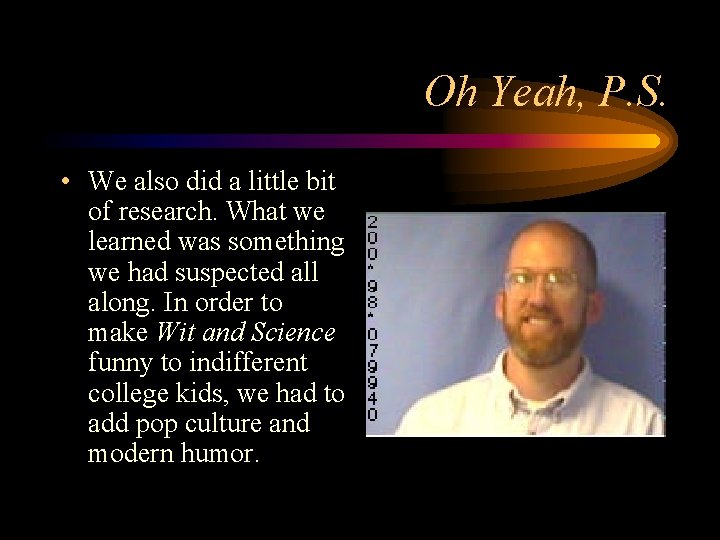 Oh Yeah, P. S. • We also did a little bit of research. What