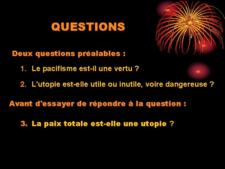 QUESTIONS Deux questions préalables : 1. Le pacifisme est-il une vertu ? 2. L'utopie