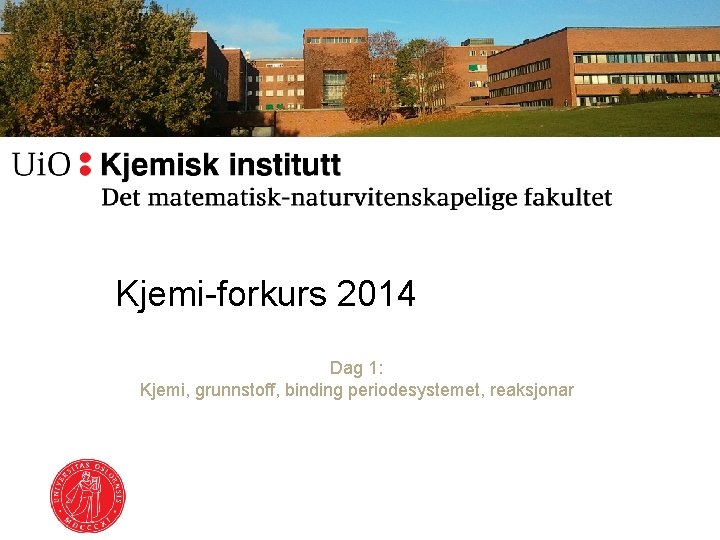 Kjemi-forkurs 2014 Dag 1: Kjemi, grunnstoff, binding periodesystemet, reaksjonar 