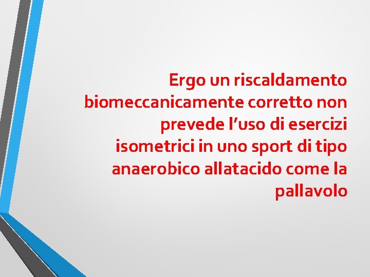 Ergo un riscaldamento biomeccanicamente corretto non prevede l’uso di esercizi isometrici in uno sport