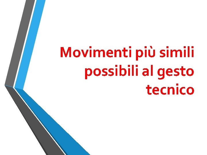 Movimenti più simili possibili al gesto tecnico 