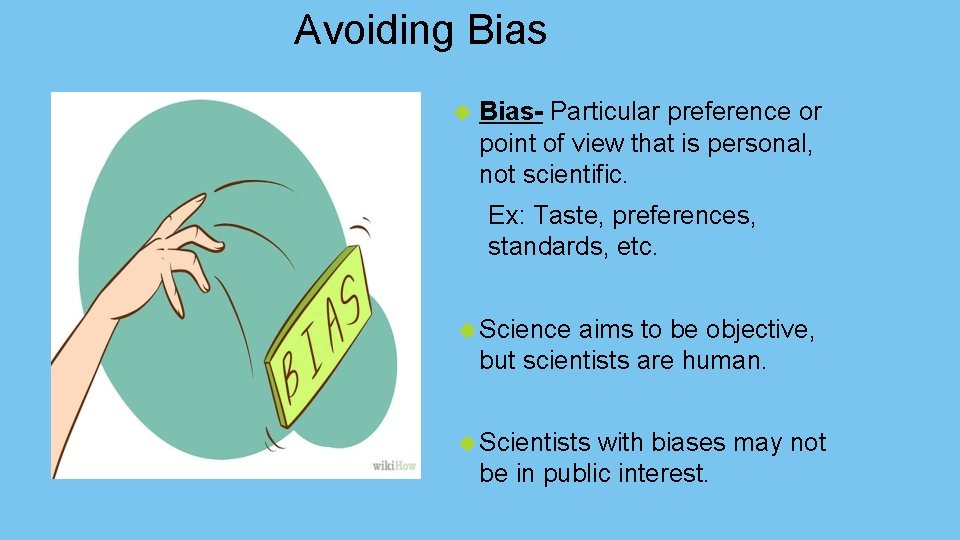 Avoiding Bias- Particular preference or point of view that is personal, not scientific. Ex: