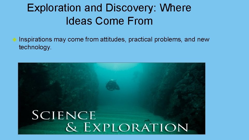 Exploration and Discovery: Where Ideas Come From Inspirations may come from attitudes, practical problems,
