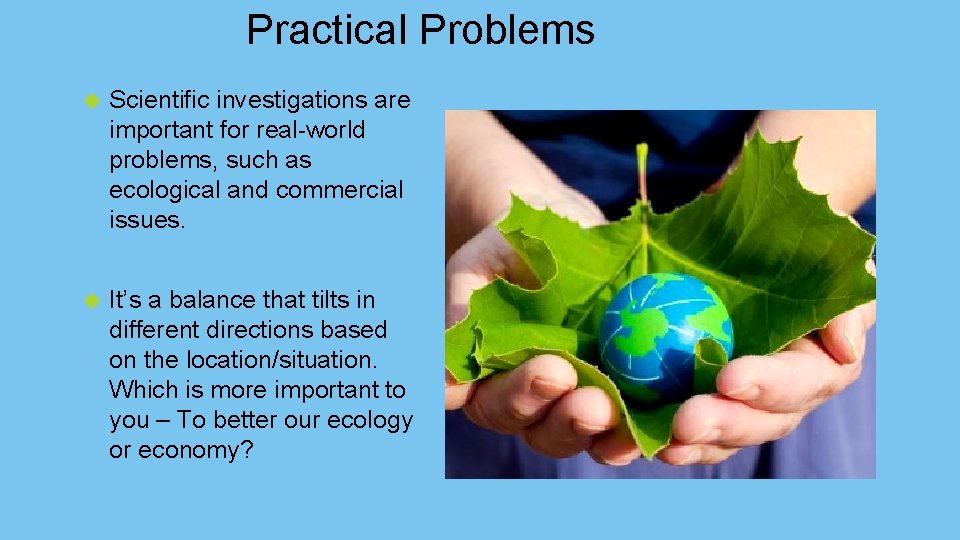 Practical Problems Scientific investigations are important for real-world problems, such as ecological and commercial