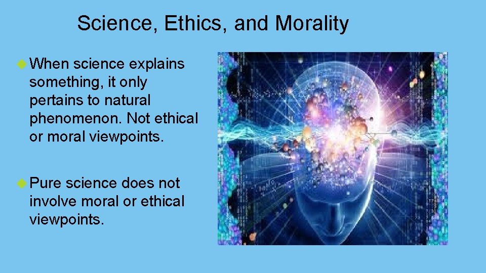 Science, Ethics, and Morality When science explains something, it only pertains to natural phenomenon.