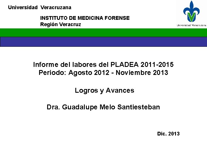 Universidad Veracruzana INSTITUTO DE MEDICINA FORENSE Región Veracruz Informe del labores del PLADEA 2011