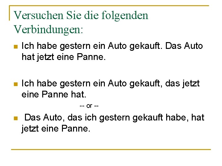 Versuchen Sie die folgenden Verbindungen: n Ich habe gestern ein Auto gekauft. Das Auto