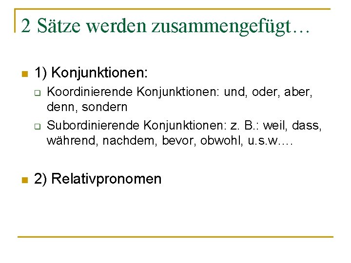 2 Sätze werden zusammengefügt… n 1) Konjunktionen: q q n Koordinierende Konjunktionen: und, oder,