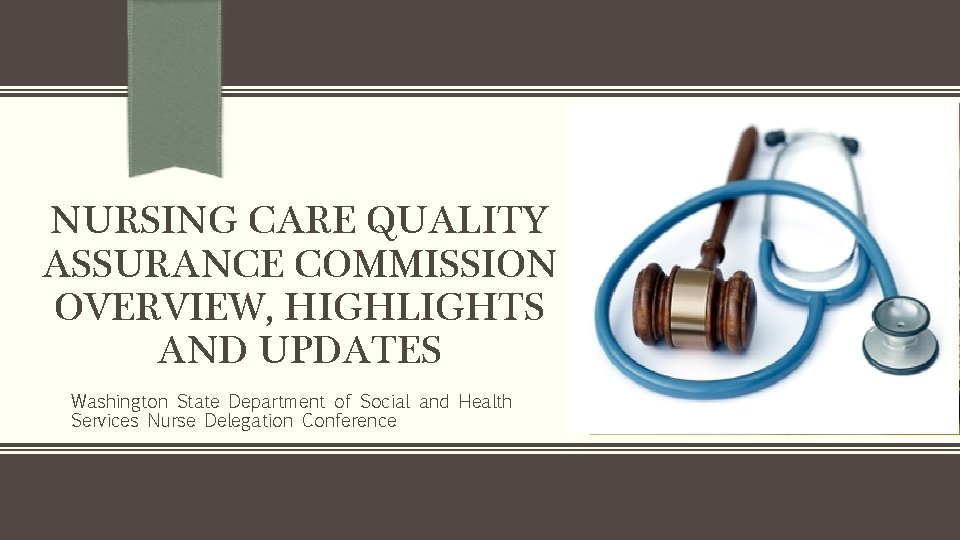 NURSING CARE QUALITY ASSURANCE COMMISSION OVERVIEW, HIGHLIGHTS AND UPDATES Washington State Department of Social