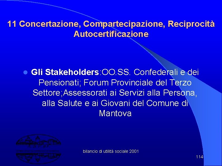 11 Concertazione, Compartecipazione, Reciprocità Autocertificazione l Gli Stakeholders: OO. SS. Confederali e dei Pensionati;