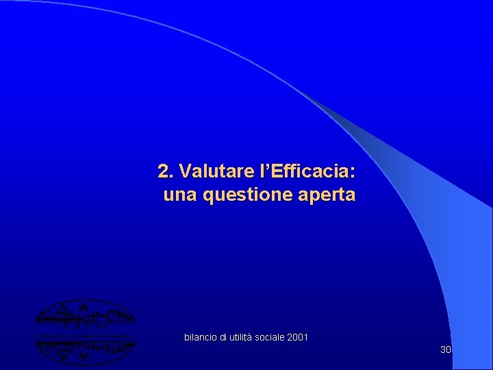 2. Valutare l’Efficacia: una questione aperta bilancio di utilità sociale 2001 30 