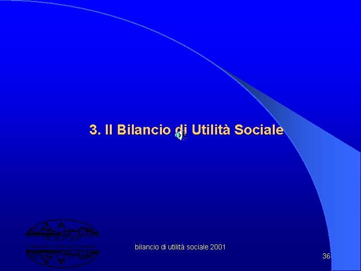 3. Il Bilancio di Utilità Sociale bilancio di utilità sociale 2001 36 