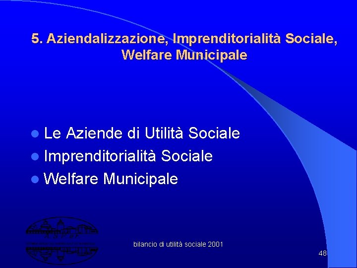 5. Aziendalizzazione, Imprenditorialità Sociale, Welfare Municipale l Le Aziende di Utilità Sociale l Imprenditorialità
