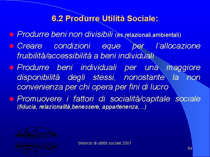 6. 2 Produrre Utilità Sociale: Produrre beni non divisibili (es. relazionali, ambientali) l Creare