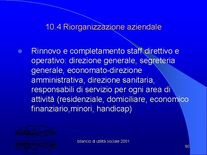 10. 4 Riorganizzazione aziendale l Rinnovo e completamento staff direttivo e operativo: direzione generale,