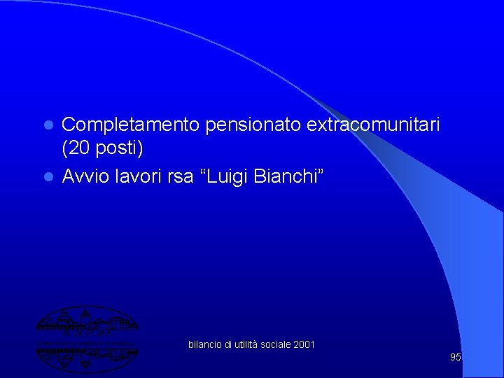 Completamento pensionato extracomunitari (20 posti) l Avvio lavori rsa “Luigi Bianchi” l bilancio di
