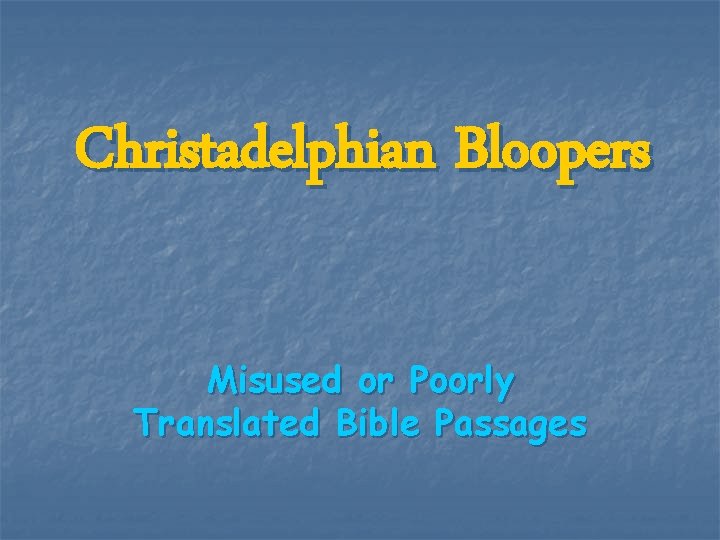 Christadelphian Bloopers Misused or Poorly Translated Bible Passages 