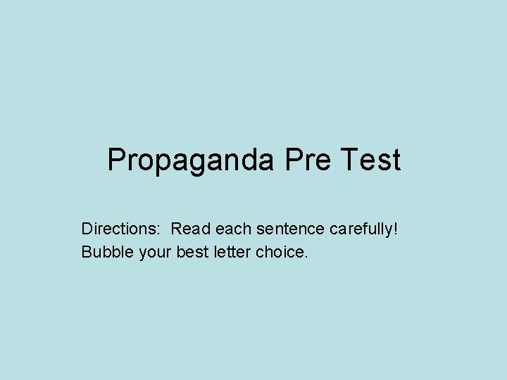 Propaganda Pre Test Directions: Read each sentence carefully! Bubble your best letter choice. 