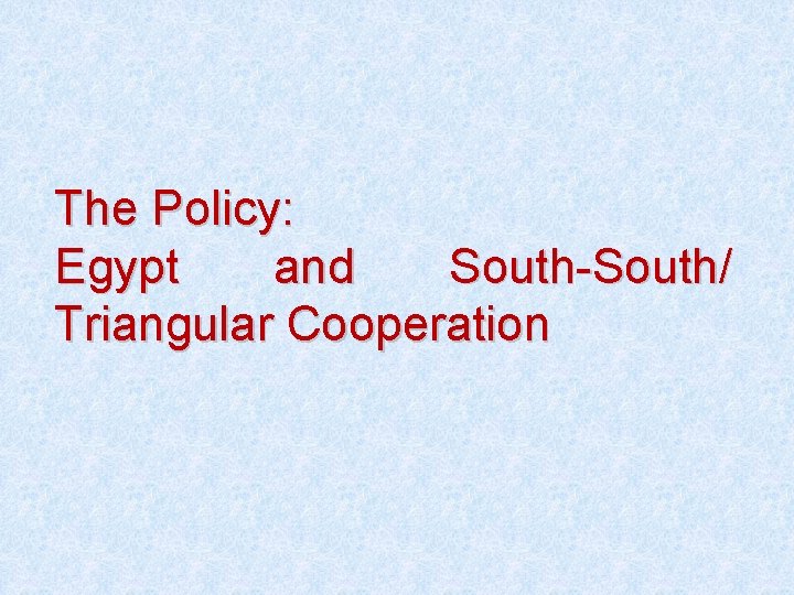 The Policy: Egypt and South-South/ Triangular Cooperation 