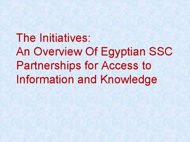The Initiatives: An Overview Of Egyptian SSC Partnerships for Access to Information and Knowledge
