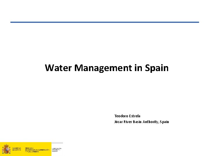 Water Management in Spain Teodoro Estrela Júcar River Basin Authority, Spain 