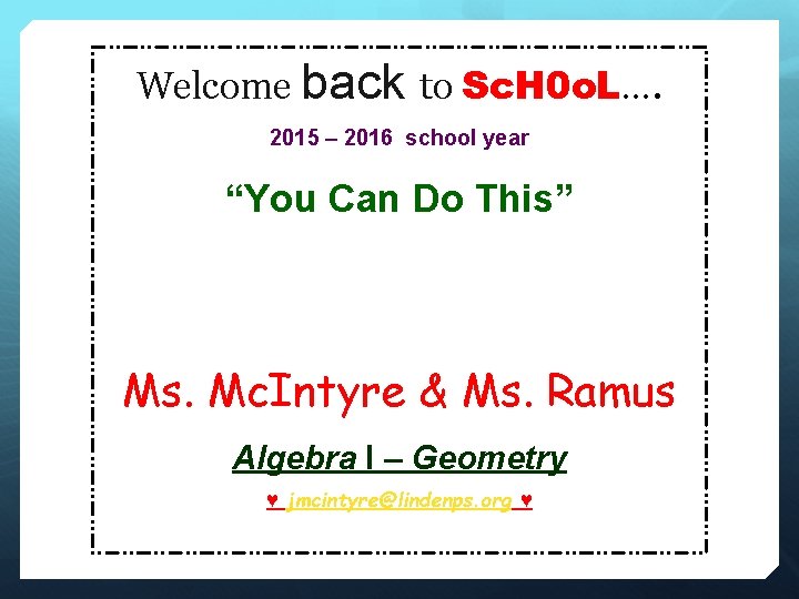 Welcome back to Sc. H 0 o. L…. 2015 – 2016 school year “You