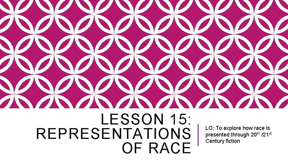 LESSON 15: REPRESENTATIONS OF RACE LO: To explore how race is presented through 20