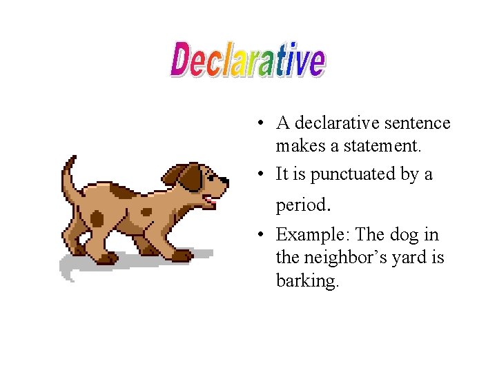  • A declarative sentence makes a statement. • It is punctuated by a