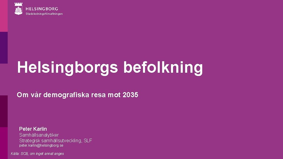 Stadsledningsförvaltningen Helsingborgs befolkning Om vår demografiska resa mot 2035 Peter Karlin Samhällsanalytiker Strategisk samhällsutveckling,