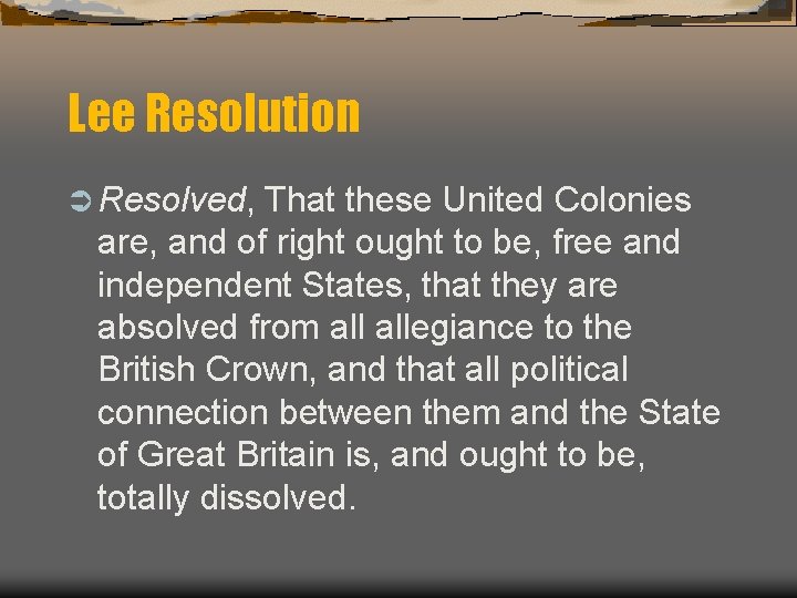 Lee Resolution Ü Resolved, That these United Colonies are, and of right ought to