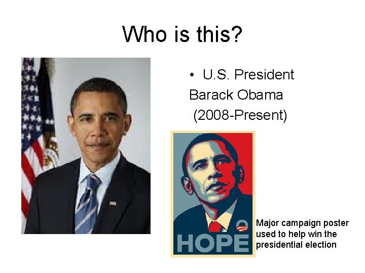 Who is this? • U. S. President Barack Obama (2008 -Present) Major campaign poster