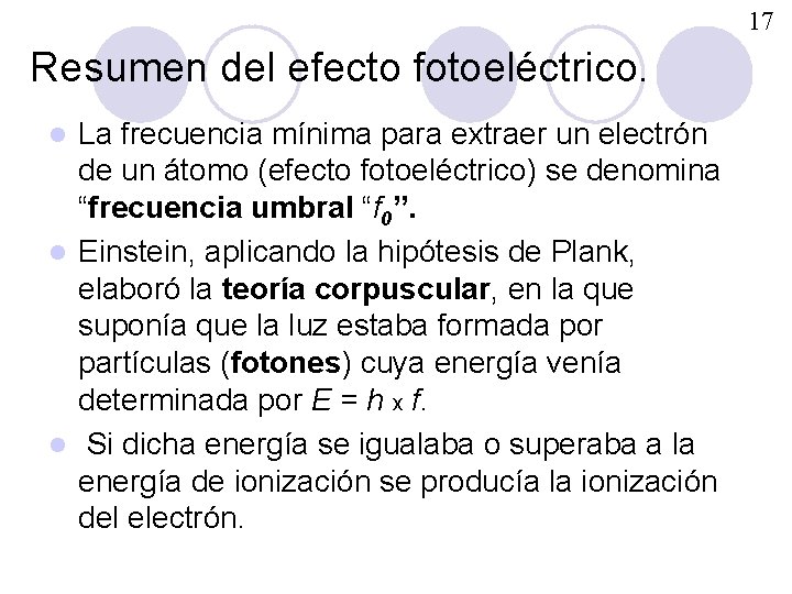 17 Resumen del efecto fotoeléctrico. La frecuencia mínima para extraer un electrón de un