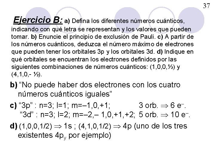 37 Ejercicio B: a) Defina los diferentes números cuánticos, indicando con qué letra se