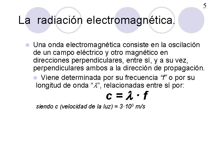 5 La radiación electromagnética. l Una onda electromagnética consiste en la oscilación de un