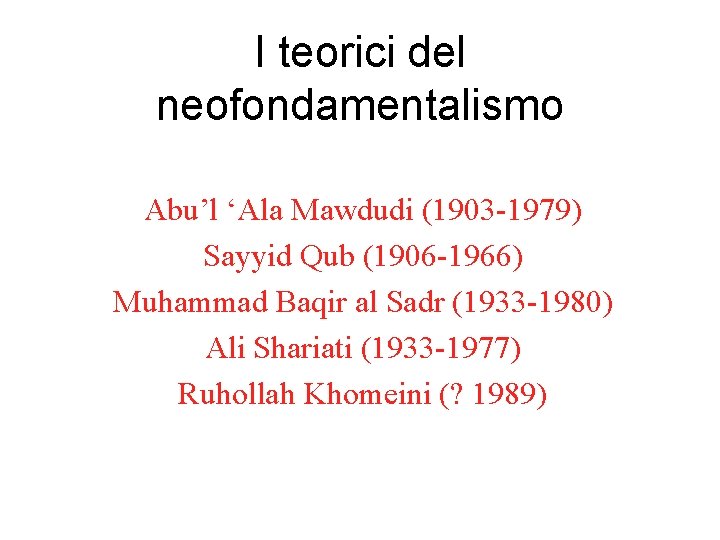 I teorici del neofondamentalismo Abu’l ‘Ala Mawdudi (1903 -1979) Sayyid Qub (1906 -1966) Muhammad