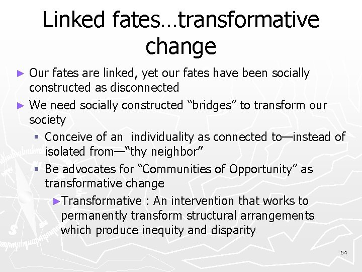 Linked fates…transformative change Our fates are linked, yet our fates have been socially constructed
