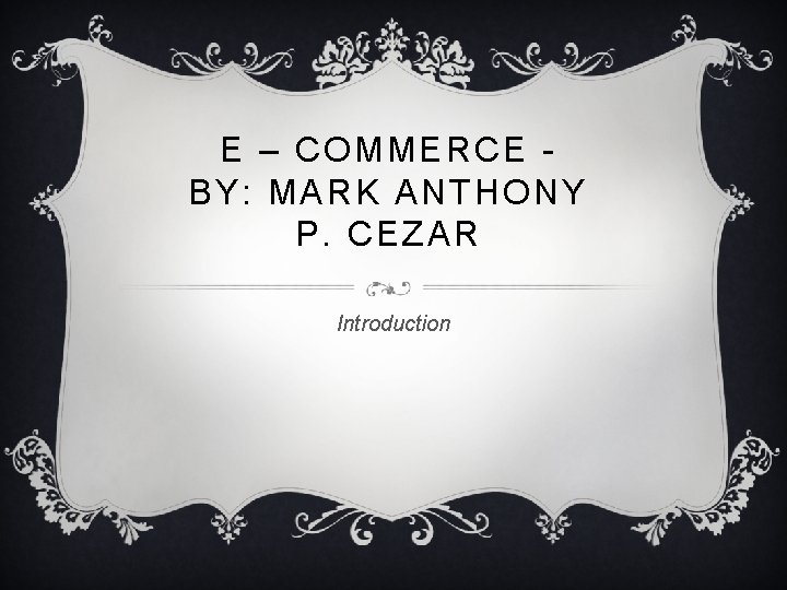 E – COMMERCE BY: MARK ANTHONY P. CEZAR Introduction 