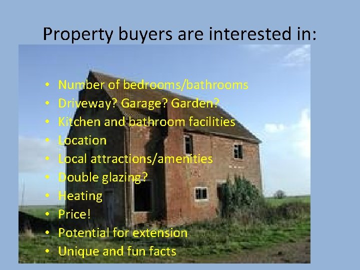 Property buyers are interested in: • • • Number of bedrooms/bathrooms Driveway? Garage? Garden?