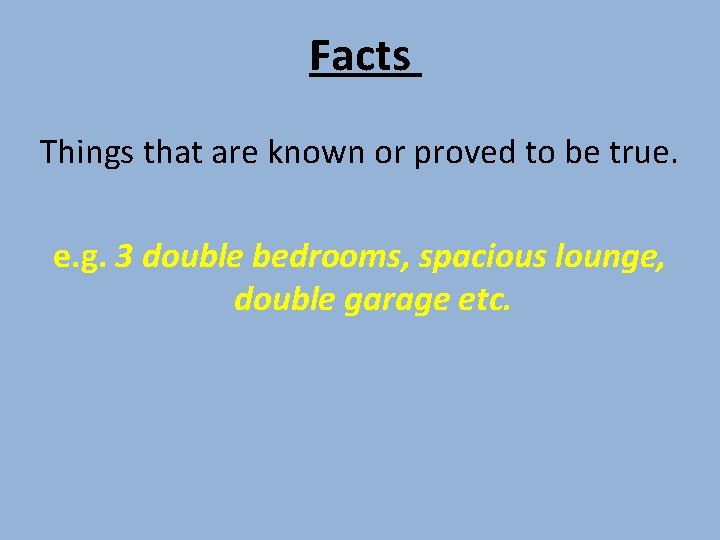 Facts Things that are known or proved to be true. e. g. 3 double
