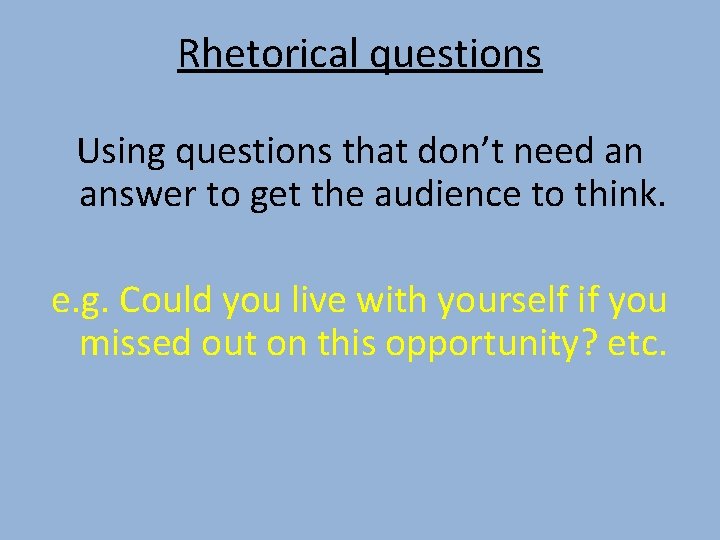 Rhetorical questions Using questions that don’t need an answer to get the audience to