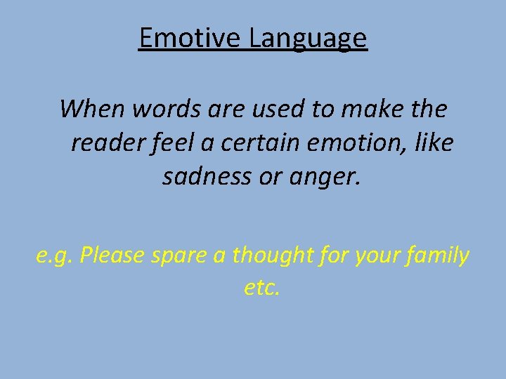 Emotive Language When words are used to make the reader feel a certain emotion,