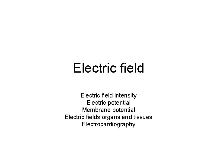Electric field intensity Electric potential Membrane potential Electric fields organs and tissues Electrocardiography 