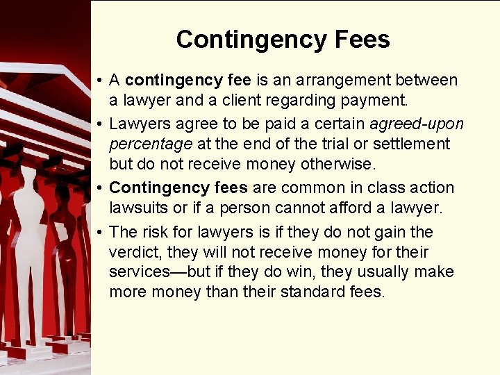 Contingency Fees • A contingency fee is an arrangement between a lawyer and a