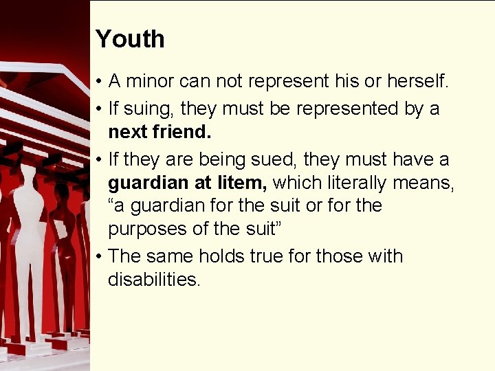 Youth • A minor can not represent his or herself. • If suing, they