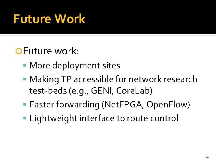 Future Work Future work: More deployment sites Making TP accessible for network research test-beds