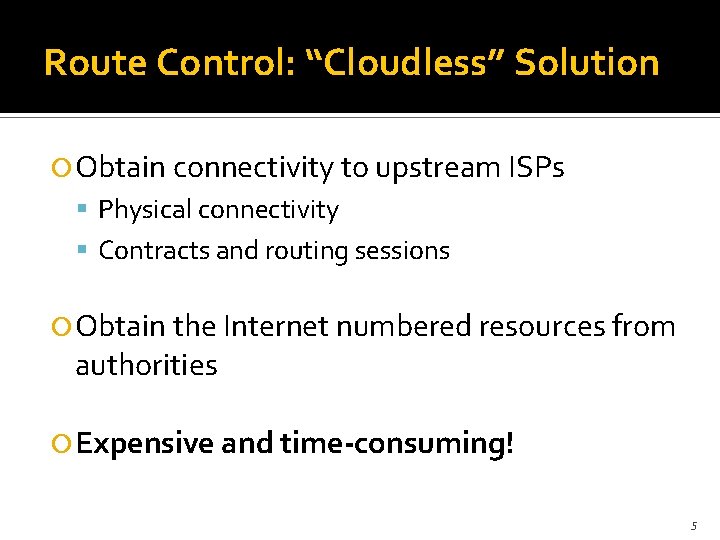 Route Control: “Cloudless” Solution Obtain connectivity to upstream ISPs Physical connectivity Contracts and routing