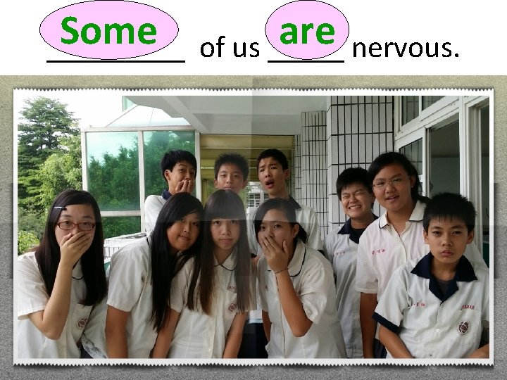 Some _____ are of us _____ nervous. 