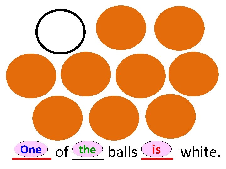 One of ____ the balls ____ is white. _____ 