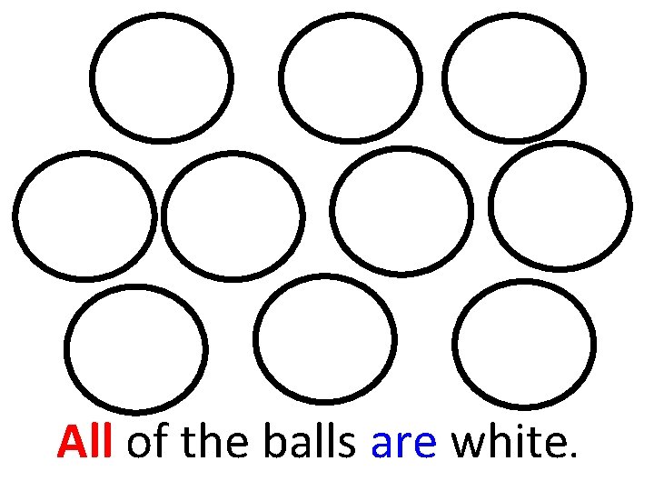 All of the balls are white. 